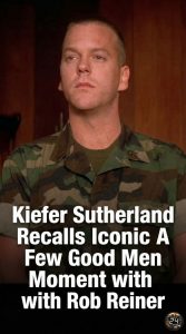 Kiefer Sutherland Recalls Iconic A Few Good Men Moment with Rob Reiner