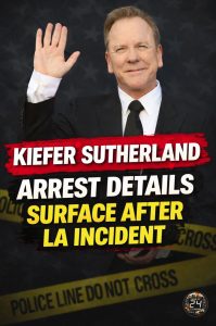 Kiefer Sutherland Arrest Details Surface After LA Incident