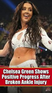 Chelsea Green Shows Positive Progress After Broken Ankle Injury