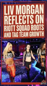 Liv Morgan Reflects on Riott Squad Roots and Tag Team Growth