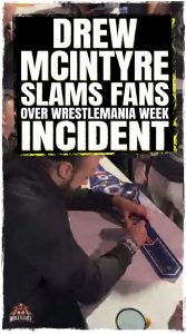 Drew McIntyre Slams Fans Over WrestleMania Week Incident