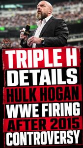 Triple H Details Hulk Hogan WWE Firing After 2015 Controversy