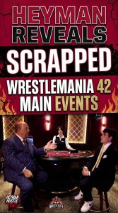 Heyman Reveals Scrapped WrestleMania 42 Main Events