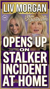 Liv Morgan Opens Up On Stalker Incident At Home