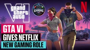 GTA VI Gives Netflix New Gaming Role