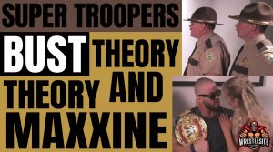 Super Troopers Bust Austin Theory and Maxxine Dupri